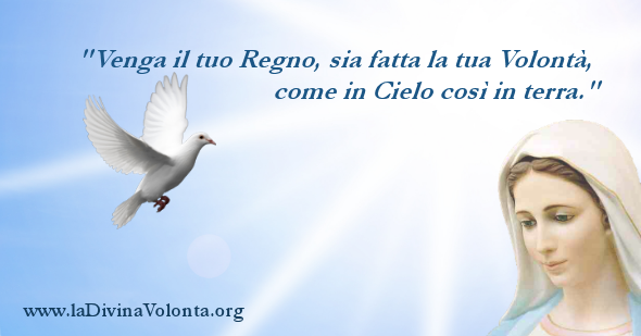 La Divina Volontà è l'essenza di Dio, è la Sorgente di tutti i suoi  Attributi, del suo Amore, della sua Vita e delle sue opere